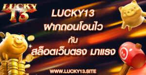 lucky13 ฝากถอนโอนไว กับ สล็อตเว็บตรงมาแรง